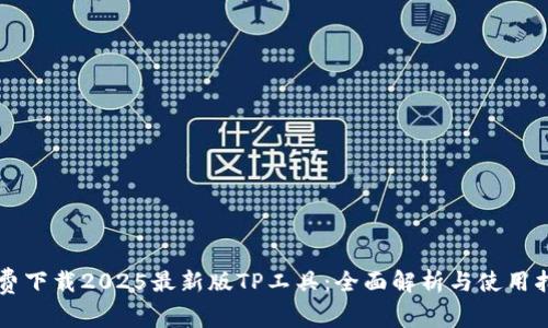 免费下载2025最新版TP工具：全面解析与使用指南