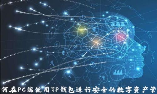 
如何在PC端使用TP钱包进行安全的数字资产管理
