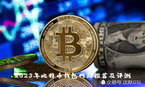 2023年比特币钱包网站推荐及评测