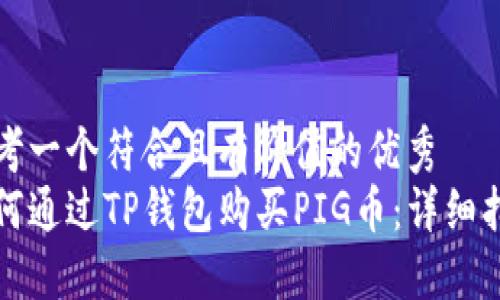 思考一个符合且有价值的优秀
如何通过TP钱包购买PIG币：详细指南
