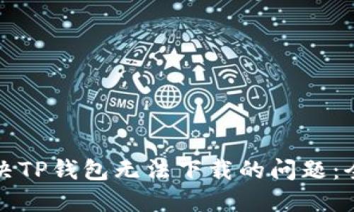 如何解决TP钱包无法下载的问题：全面指南