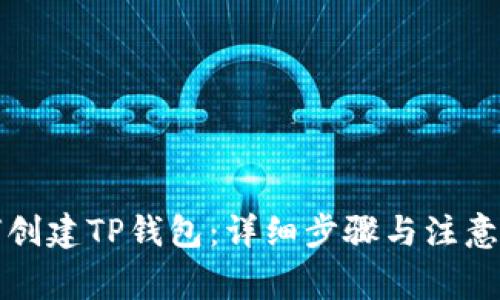如何创建TP钱包：详细步骤与注意事项