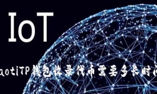 jiaotiTP钱包收录代币需要多长时间？