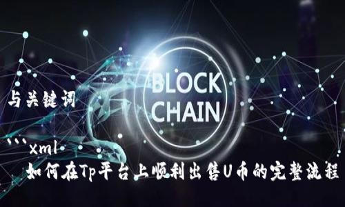 与关键词

```xml
  如何在Tp平台上顺利出售U币的完整流程