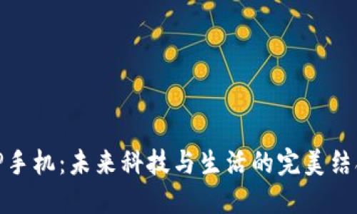 TP手机：未来科技与生活的完美结合