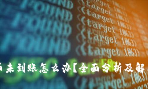 比特币未到账怎么办？全面分析及解决方案