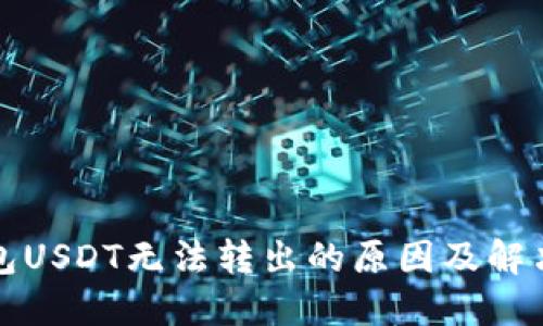 TP钱包USDT无法转出的原因及解决方案