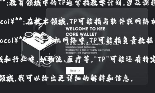 “TP”可以指代多种概念，具体取决于上下文。以下是一些常见的解释：

1. **教学计划（Teaching Plan）**：教育领域中的TP通常指教学计划，涉及课程安排、教学目标、学习活动等。

2. **技术规范（Technical Protocol）**：在技术领域，TP可能指与软件或网络相关的技术标准和协议。

3. **传输协议（Transport Protocol）**：在计算机网络中，TP可能指负责数据传输的协议，可以包括TCP、UDP等。

4. **其他领域**：在各个专业领域和行业中，如物流、医疗等，“TP”可能还有特定的定义。

如果可以提供更多上下文或具体领域，我可以给出更详细的解释和信息。