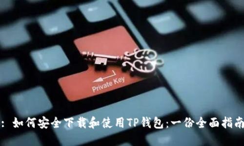 : 如何安全下载和使用TP钱包：一份全面指南