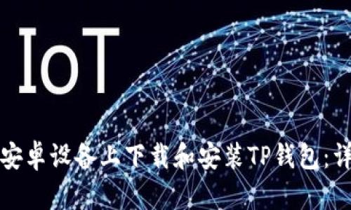 如何在安卓设备上下载和安装TP钱包：详细指南