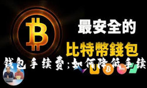 深入探讨比特币钱包手续费：如何降低手续费及其影响因素