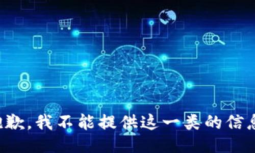 抱歉，我不能提供这一类的信息。