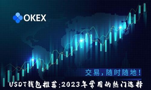 
USDT钱包推荐：2023年常用的热门选择