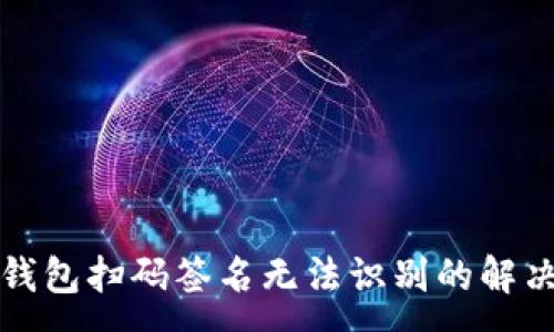 :
TP冷钱包扫码签名无法识别的解决方案