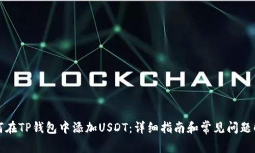 如何在TP钱包中添加USDT：详细指南和常见问题解答