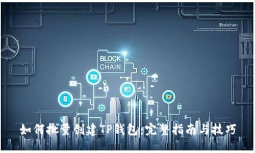 如何批量创建TP钱包：完整指南与技巧