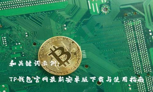 和关键词示例：

TP钱包官网最新安卓版下载与使用指南