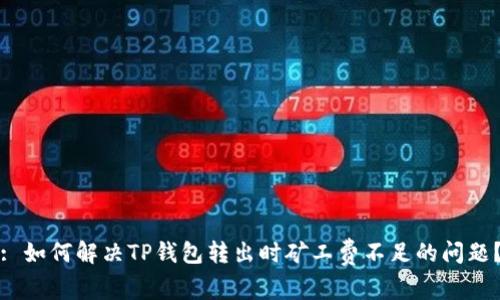 : 如何解决TP钱包转出时矿工费不足的问题？