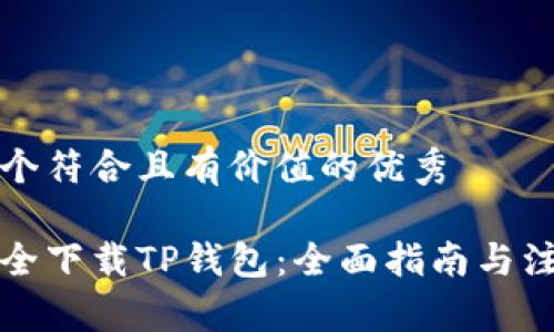 思考一个符合且有价值的优秀

如何安全下载TP钱包：全面指南与注意事项