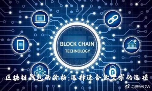 区块链钱包的价格：选择适合你需求的选项