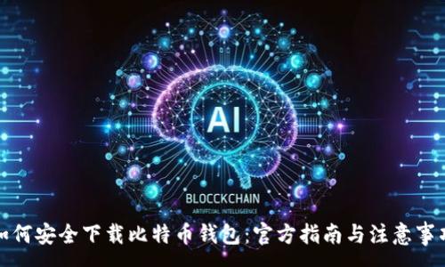 :
如何安全下载比特币钱包：官方指南与注意事项