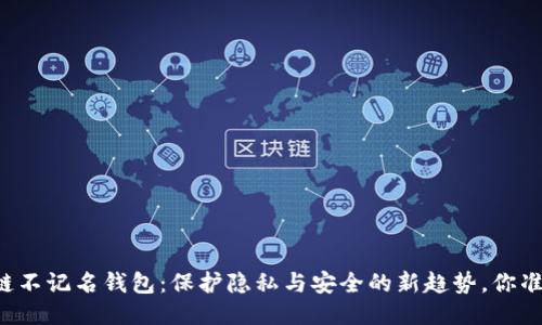 国外区块链不记名钱包：保护隐私与安全的新趋势，你准备好了吗？