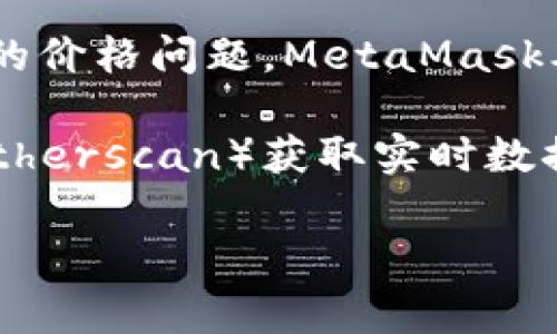 以太坊的官方钱包是“MetaMask”，不过这不是一个官方网站的“钱包”，而是一个广泛使用的浏览器插件。对于具体的价格问题，MetaMask本身是免费提供使用的，但其使用过程中可能涉及到的交易费用（例如Gas费用）则是与以太坊网络的实时状况相关。

如果你想了解以太坊网络的Gas费用或者MetaMask插入不同网络的手续费，可以通过以太坊的区块链浏览器（如Etherscan）获取实时数据。价格和费用会随着网络的拥挤程度而变化，因此建议定期查看。

如果有更多关于以太坊钱包或其他区块链的问题，欢迎随时提问！