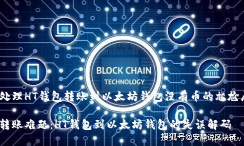 如何处理HT钱包转账到以太坊钱包没有币的尴尬局面？

破解转账难题：HT钱包到以太坊钱包的失误解码