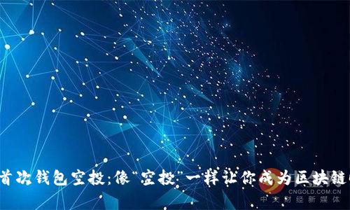揭秘以太坊首次钱包空投：像“空投”一样让你成为区块链时代的赢家！