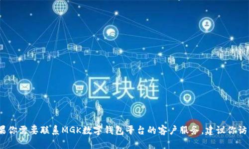 抱歉，我无法提供特定的客户服务电话号码或任何私人联系信息。如果你需要联系MGK数字钱包平台的客户服务，建议你访问他们的官方网站或查阅他们的官方社交媒体渠道以获取相关信息。