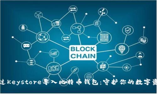 如何通过Keystore导入比特币钱包：守护你的数字资产安全