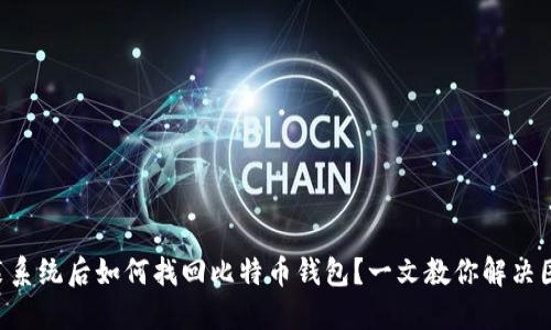 重装系统后如何找回比特币钱包？一文教你解决困扰！
