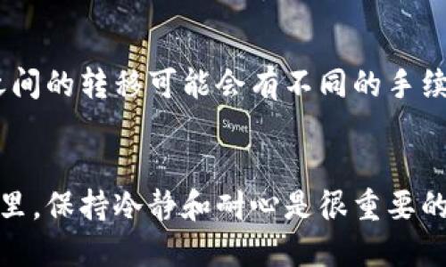 要将FiL（Filecoin）转入TP钱包，您可以按照以下步骤进行操作。先确保您已经创建了TP钱包，并且可以访问它。

步骤1：准备工作
在开始之前，请确保您的TP钱包已成功创建，并且您知道您的钱包地址。您还需要在某个交易所或数字货币钱包中持有FiL。例如，您可以在Coinbase、Binance等平台上购买FiL，并准备将其转移到TP钱包中。

步骤2：获取您的TP钱包地址
打开TP钱包应用，找到“资产”或“钱包”选项。通常，您可以在首页或菜单中找到“接收”或“充值”选项。点击后，您将看到一个二维码和一串字符，这就是您的FiL钱包地址。确保您复制完整的地址，避免因地址错误而导致的资金丢失。

步骤3：从交易所提取FiL
接下来，打开您在交易所的账户，找到“提现”或“提取”选项。选择FiL作为要提取的加密货币，粘贴您在TP钱包中复制的地址... 确保没有任何错误！如果地址不正确，您将无法找回您的资产。

步骤4：确认和提交
输入要提取的FiL数量，并注意交易所可能会收取手续费。所以，考虑好您要转入TP钱包的实际数量... 有的交易所可能会有最低提现额度，确保您在限制之上。确认所有信息后，提交请求。

步骤5：等待交易确认
提交提取请求后，您需要等待交易确认。这个过程可能需要几分钟到几个小时不等，具体时间取决于网络交易拥堵情况。在这期间，您可以在钱包或交易所的记录中查看您的请求状态。

步骤6：查看TP钱包余额
一旦交易被确认，您可以返回TP钱包，查看您的FiL余额是否已更新... 如果成功转入，您会看到新增的FiL数量。恭喜您，您已经成功将FiL转入TP钱包！

注意事项
转账加密资产有其风险，保持警惕。确保您的TP钱包安全，避免分享私钥或助记词。此外，不同钱包之间的转移可能会有不同的手续费和处理时间，确保您理解这些内容，以免造成不必要的损失。

总结
通过以上步骤，将FiL成功转入TP钱包并不难，只要确保每一步操作谨慎且准确。在数字货币的世界里，保持冷静和耐心是很重要的... 祝您在加密资产的投资之路上，获得满意的收益！