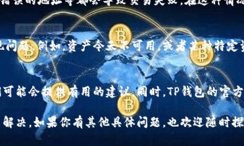 关于TP钱包出错的问题，可能涉及多种原因，包括网络故障、钱包版本过旧、用户操作不当等。这个问题在区块链和加密货币领域并不少见，许多人在使用数字钱包时都遇到过类似的困扰。下面我将为你简要分析一些可能的原因和解决方案。

1. 网络问题
有时候，TP钱包出现错误可能是由于网络连接的问题。区块链交易需要可靠的网络支持，如果你的网络不稳定，可能会导致钱包无法正常工作。在这种情况下，你可以尝试重新连接网络，或者在不同的网络环境下使用TP钱包。

2. 钱包版本过旧
TP钱包的开发团队会定期发布新版本，以修复漏洞和改进功能。如果你的钱包版本已经过时时，可能会出现兼容性问题。为了确保你的钱包运行顺畅，定期检查更新并及时升级。

3. 用户操作问题
有时候，错误可能并不是钱包本身的问题，而是由于用户操作不当导致的。例如，输入错误的密码、错误的地址等都会导致交易失败。在这种情况下，请仔细检查你的操作，确保所有信息的正确性。

4. 加密资产问题
如果你的TP钱包出现错误并且你没有找到明显的原因，可能还要考虑你的加密资产本身是否出现问题。例如，资产今天不可用，或者某种特定资产在TP钱包中被暂停交易。你可以通过查阅相关新闻或者进入社区论坛了解具体情况。

5. 寻求帮助
如果以上方法都无法解决问题，你可以寻求社区或官方客服的帮助。很多人都在使用TP钱包，他们可能会提供有用的建议。同时，TP钱包的官方支持团队也能够帮助你解决技术性问题。

总之，TP钱包出现错误并不一定意味着无法解决。通过以上几点，你可以逐步找到问题所在并加以解决。如果你有其他具体问题，也欢迎随时探讨！