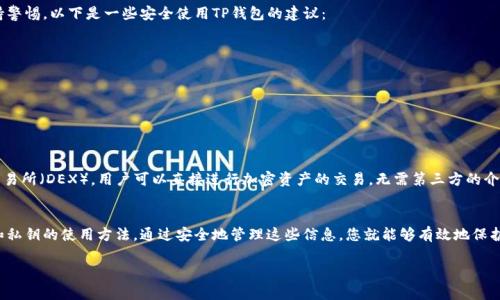 对于TP钱包（Trust Wallet），在登录时，您并不需要输入密钥。TP钱包是一个去中心化的数字货币钱包，其核心功能是为用户提供安全存储和管理数字资产的能力。以下是一些关于TP钱包的基本信息和使用提示：

TP钱包是什么？
TP钱包，或称Trust Wallet，是一种移动端的加密资产管理工具。它支持多种加密货币，包括主流的比特币和以太坊，以及其他ERC-20和BEP-20代币。用户可以通过手机方便地进行加密货币交易、管理资产和参与去中心化的金融应用（DeFi）。

登录TP钱包的过程
TP钱包的登录过程相对简单。用户需要下载并安装TP钱包应用，打开应用后，可以选择使用已有的钱包助记词进行登录（如果之前有创建过钱包），或者选择创建新的钱包。在这个过程中，并不需要输入密钥，而是通过助记词或私钥来恢复钱包。

助记词与私钥的重要性
助记词是由一系列单词组成的短语，它是用来恢复您钱包的身份的。这意味着，如果您丢失了设备，或者需要在另一个设备上访问您的钱包，只需输入助记词便可恢复。私钥是与您的钱包地址对应的秘密数字，其保护钱包资金的安全性。您需要谨慎保管这些信息，切勿分享给他人。

关于安全性的一些提示
安全永远是管理加密资产的时候不可忽视的一环。虽然TP钱包设计了多种安全功能，但用户自身也需要保持警惕。以下是一些安全使用TP钱包的建议：
ul
    li确保应用来自官方渠道下载，不要使用来路不明的版本。/li
    li定期备份您的助记词和私钥，并将其保存于安全的地方。/li
    li启用钱包的安全设置，如指纹解锁或面部识别，增强钱包的安全性。/li
    li警惕钓鱼网站和攻击，确保只在真正的官方网站和应用中输入您的信息。/li
/ul

TP钱包的功能与特色
TP钱包并不仅仅是一个基本的钱包，它还提供了丰富的功能，增强用户的体验。比如，TP钱包支持去中心化交易所（DEX），用户可以直接进行加密资产的交易，无需第三方的介入。此外，用户还可以使用TP钱包轻松地参与各种DeFi项目，如流动性挖掘、借贷等。

总结
TP钱包是一个功能强大且易于使用的加密资产钱包，尽管在登录时并不需要密钥，但用户需要掌握助记词和私钥的使用方法。通过安全地管理这些信息，您就能够有效地保护自己的加密资产。无论是新手还是经验丰富的用户，TP钱包都能够为您提供便利的服务和良好的使用体验。

希望这些信息能帮助您更好地理解TP钱包的使用方式和安全性。如果您有更多问题，欢迎随时询问！