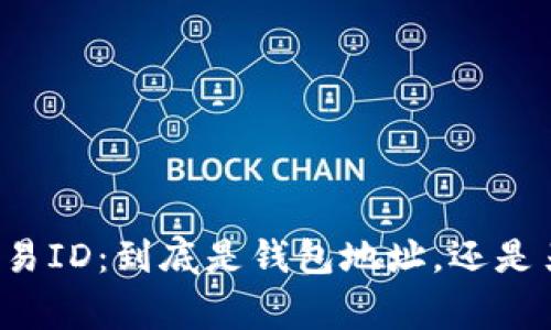 区块链交易ID：到底是钱包地址，还是另一回事？