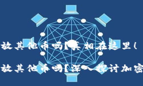 比特币钱包能存放其他币吗？真相在这里！

比特币钱包能存放其他币吗？深入探讨加密货币存储的真相