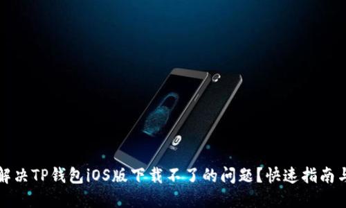 如何解决TP钱包iOS版下载不了的问题？快速指南与技巧