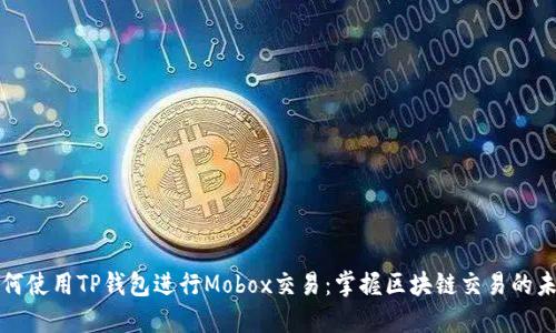 如何使用TP钱包进行Mobox交易：掌握区块链交易的未来