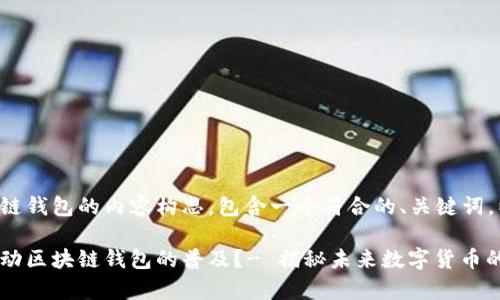 下面是关于推广区块链钱包的内容构思，包含一个符合的、关键词，以及相关段落的框架。

如何用故事和文化推动区块链钱包的普及？- 揭秘未来数字货币的潜力