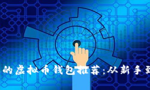 2023年最受欢迎的虚拟币钱包推荐：从新手到专家的选择指南