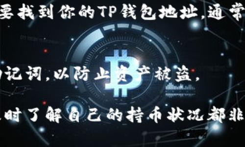 要查看TP钱包中的持币情况，可以按照以下步骤进行操作：

第一步：打开TP钱包
首先，要确保你的手机已经安装了TP钱包应用，并且已经完成了登录。如果还没有安装，可以前往应用商店下载并安装，并且注册一个账户。

第二步：进入资产页面
在TP钱包中，通常会有一个“资产”或“钱包”选项。点击该选项，你将进入资产管理页面。在这里，你能够看到你拥有的各种加密货币的总览。

第三步：查看具体的持币情况
在资产页面中，你可以看到不同类型的加密货币，每种货币后面会显示你当前的余额和市值。如果你想查看某种特定币种的详细信息，可以点击该币种，进入更详细的页面。

第四步：确认交易记录
如果需要进一步了解某种币的持有情况，可查看交易记录。这里可以看到过去的所有交易，包括收到和发送的币数量。通过交易记录，可以反映出你在TP钱包中的持币变动情况。

第五步：使用区块链浏览器
除了在TP钱包中查看持币情况外，还可以使用区块链浏览器来确认你的地址对应的持币信息。你需要找到你的TP钱包地址，通常在“资产”页面或者“账户”选项中可以找到。然后，可以将这个地址粘贴到区块链浏览器中进行查询。

第六步：保持钱包安全
在查看持币情况的同时，要确保你的TP钱包安全。定期更新你的密码，不要与他人分享你的私钥或助记词，以防止资产被盗。

通过以上步骤，你就可以轻松查看TP钱包中的持币情况了。无论你是长线投资者还是短线交易者，及时了解自己的持币状况都非常重要，这样才能更好地做出投资决策。