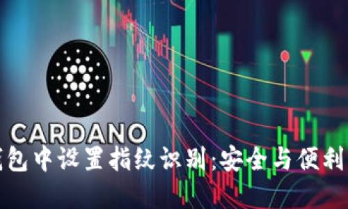 如何在TP钱包中设置指纹识别：安全与便利的完美结合