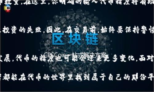 tp钱包代币精度解析：如何选择适合你的代币！
tp钱包, 代币精度, 加密货币, 数字钱包/guanjianci

引言：什么是tp钱包以及代币精度的重要性？
在如今的数字资产时代，选择一个合适的钱包变得愈发重要，尤其是像tp钱包这样广受欢迎的选项。tp钱包不仅支持多种加密货币，还提供了代币管理的便捷性。而代币精度——这听起来或许有些技术性，却在实际操作中关系重大。那么，代币精度到底是什么？它为何对你的投资决策影响深远？

代币精度，你需要了解的基本概念
代币精度，顾名思义，就是代币在交易时能够被拆分到的小数点后多少位。以比特币为例，它的代币精度是8位，这意味着你可以将一整个比特币拆分成0.00000001个比特币。而以以太坊为例，它的代币精度则是18位。你可能会问，这有啥重要的？其实，这里就蕴含着深刻的财经逻辑...

代币精度与市场流动性的关系
代币的精度与流动性之间密切相关。流动性是指某种资产在市场上能够快速买卖而不会对其价格产生太大影响的能力。在代币的交易中，若其精度设置较高，便意味着在某一特定交易对中能够进行更细致的买卖，这样一来，你就能更精准地调整你的投资策略, 像是给你手中的代币加了一层“安全绳”。

如何判断代币的精度是否符合你的需求？
在选择代币时，第一个需要考虑的因素就是你的投资目的。如果你打算进行短期投机，选择一种精度较高的代币可能是更好的选择，因为这意味着你可以更灵活地进出市场。但如果你是长期持有者，低精度的代币可能会给你提供更大的长期回报...当然，这些决策还需结合自己的投资能力和风险承受度...

tp钱包的代币支持及其精度设置
tp钱包作为一个多功能的钱包，其真正的魅力在于它可以支持众多不同的代币。而每种代币的精度也不尽相同，这意味着用户在使用时需要留意自己选择的代币具体的精度。这...真的靠谱吗？没问题，tp钱包都有详细的代币信息和帮助文档供用户查询。

如何在tp钱包中查看代币精度？
实际上，在tp钱包中查看代币精度非常简单。只需打开应用，进入自己持有的代币列表，然后点击你感兴趣的代币，即可看到相关详情，包括其精度。这种透明的信息不仅能让投资者更好地理解所持资产，也为未来的交易提供了依据。

代币精度在买卖时的具体操作
一旦你了解了代币精度，接下来可能就要考虑实际交易时的操作。当你进行交易时，tp钱包通常会提示你输入想售出或购买的代币数量。在这里，你明确的输入代币精度将有助于系统更好地为你计算出精确的交易金额，这样就能避免由于小数位误差导致的不必要损失了...

潜在的风险与应对策略
当然，代币精度的选择也不是万无一失的。在快速波动的市场中，即使是细微的精度差异，或者说是交易时机上的失误，都可能导致投资的失败。因此，在交易前，始终要保持警惕，并制定好应对方案，比如设置止损点等...反复评估自己的投资策略也是极其重要的。

总结：代币精度的未来趋势
代币的精度或许在某种程度上可以被视为加密货币领域的“门槛”，高低不同的代币精度，各有其存在的必要性未来，随着市场的发展，代币的精度也可能会迎来更多变化。面对不断变化的经济环境，保持敏锐的市场触觉，无疑将是每一位加密投资者必须具备的素养...

总结来说，了解tp钱包的代币精度，不仅是为了操作的便利，更是为了在复杂多变的市场中走得更稳、走得更远。希望每一位投资者都能在代币的世界里找到属于自己的那份平衡与机遇...