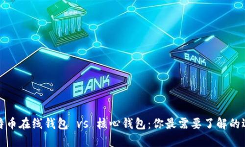 比特币在线钱包 vs 核心钱包：你最需要了解的选择