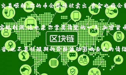   如何在TP钱包上顺利卖掉自己的币！一步步教你操作 / 

 guanjianci TP钱包, 虚拟币交易, 加密货币出售, 数字资产 /guanjianci 

第一步：了解TP钱包
TP钱包——这个名字在加密货币圈中并不陌生。作为一款非常流行的去中心化钱包，TP钱包支持多种数字资产的存储和管理。不过，这并不仅仅是一个“放钱”的地方。其实，TP钱包还具有强大的交易功能，用户可以直接在这里完成币种的买入和卖出。但是，在操作之前，了解你的工具是至关重要的......这就像学骑自行车，总不能一头扎进车流中吧？

第二步：登录你的TP钱包
首先，打开你的TP钱包应用程序，输入你的密码，安全地登录进去。此时，有必要检查一下你的资产余额，以确保你想出售的币种确实在钱包中。哦……对了，别急着操作，确保你已经选定了要卖出的币种和数量，这一点十分关键，因为一旦开始交易，几乎就不会再有回头路了。

第三步：选择交易市场
TP钱包支持多个交易所，你需要先选择一个你觉得合适的平台。每个交易所的手续费、交易深度和流动性可能都会有所不同——就像不同的超市折扣策略一样。选择交易所在这里可不是随便的决定，而是需要认真考虑的事项。有些人会说：“我就想要最便宜的交易费！”天真的小伙伴，记住，便宜不是万事之源，有时候信任和安全才是头等大事。

第四步：设置出售订单
当选定好交易所后，找到你想出售的币，并点击“出售”或“交易”按钮。这时你需要设置出售的价格和数量——这里，可能会有点难度......因为价格波动频繁，尤其是在加密货币市场。如果你拿不定主意，可以尝试看看市场上的价格行情，确定一个合适的出售价格。哦，对了，别忘了考虑交易所的手续费。

第五步：确认交易
在你确认了所有的信息后，点击“确认交易”，接下来等着交易被处理。在此期间，你可能会看到一些信息提示，比如交易完成、交易失败等等。请耐心等待。如果交易顺利，你的币会很快被卖出，资金也将会转入你的钱包......等待的时光有时就像等待大雨过后的彩虹，有些沉闷但期待总是让人心动。我建议，在这段时间内，去喝杯水、看看新闻放松一下，保持理智。

第六步：资金到账
审批完成后，你的资金将会到账。在这里，你可以选择将这些资金再投资，或者提现、转至其他钱包。这一步至关重要，因为这代表了你交易的最终目的——即实现利润。这也是你需要清楚的一点：加密货币的价格一旦变动，金额的浮动也会瞬间改变，赚和亏之间瞬息万变，务必要做好心理准备。

最后的建议
卖掉自己的币，看似简单，但其实每一步都有可能潜藏着意外。因此，做足功课、谨慎操作，总能帮助你在这个波动的市场中站稳脚跟。记住，不要轻信市场的噪音，也不要被短期的价格波动影响自己的情绪。宁静即是力量！希望每位在TP钱包上买卖币的朋友都能获得成功。

加密货币市场就像是一场游戏，每个人都是自己的玩家。谨记，交易不仅仅是赚钱那么简单，让我们一起在这条路上走得更稳、更远吧！