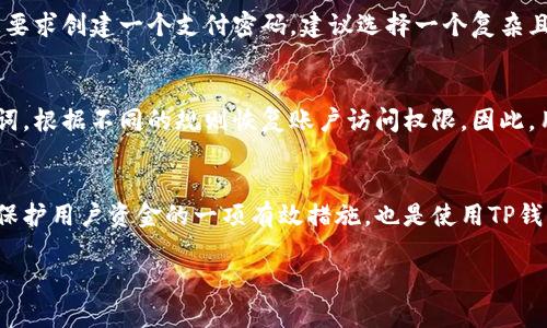 TP钱包（TP Wallet）是一款加密货币的钱包应用，用户在使用时确实需要设置支付密码，以确保资金的安全。下面是一些关于TP钱包及其支付密码的关键信息：

什么是TP钱包？
TP钱包是一种多链数字资产钱包，支持多种加密货币的存储、发送、接收和交易。用户可以通过TP钱包管理各种类型的数字资产，包括但不限于以太坊（ETH）、比特币（BTC）等主流币种。

支付密码的重要性
支付密码是保护用户数字资产的重要手段。没有支付密码，任何人都可以轻易地访问用户的账户并进行交易，这将可能导致资金的损失。因此，在使用TP钱包时，设置支付密码是一个非常必要的步骤。

如何设置支付密码？
设置支付密码的步骤通常比较简单。用户在下载并安装TP钱包后，在首次注册或者设置账户时，会被要求创建一个支付密码。建议选择一个复杂且独特的密码，以增强安全性。常见的做法是结合字母、数字和符号，避免使用容易被猜到的个人信息。

忘记支付密码该怎么办？
如果用户忘记了支付密码，TP钱包通常会提供恢复选项。有的应用可能会要求用户提供私钥或助记词，根据不同的规则恢复账户访问权限。因此，用户应妥善保存私钥和助记词，以免在需要时无法访问资金。

总结
TP钱包作为一种数字资产存储工具，其安全性直接关系到用户的财产安全。支付密码的设置不仅是保护用户资金的一项有效措施，也是使用TP钱包的基本要求之一。因此，用户应高度重视该项设置，并时刻保持警惕，确保密码的安全性和复杂性。

如果你对TP钱包或者支付密码还有其他疑问，欢迎随时询问！