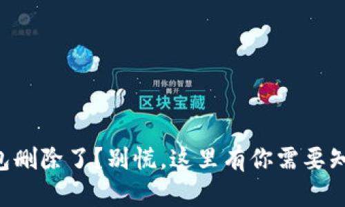 区块链钱包删除了？别慌，这里有你需要知道的一切！