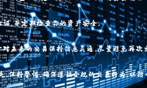 如果你的TP钱包地址被标记了，首先，保持冷静是很重要的。交易所和相关机构标记地址通常是由于可疑活动、洗钱或其他与安全相关的原因。那么，接下来你该如何处理这个问题呢？以下是一些建议：

1. 理解标记的原因
首先，了解为什么你的钱包地址会被标记。通常情况下，这可能是基于某些与该地址相关的交易活动。例如，如果你的地址与已知的诈骗、洗钱等非法活动相关联，平台可能会进行标记。

2. 停止交易
被标记后，立即停止任何与该钱包地址相关的交易。这是为了避免可能的进一步问题和损失。等待事情澄清后再进行后续行动。

3. 联系支持团队
如果你在交易所使用TP钱包，联系交易所的客服团队是一个重要步骤。向他们说明你的情况，询问为什么你的地址被标记，以及是否可以解除这个标记。

4. 查看交易记录
仔细检查你的交易记录，确保没有进行过可疑的交易，尤其是涉及到高风险的项目或地址。确保你的账户没有任何异常活动。

5. 考虑更换地址
如果你的钱包地址被标记且无法解除，你可能需要考虑更换你的钱包地址。在TP钱包上创建一个新的地址，并将资金转移到新地址中。

6. 增强安全性
确保你的TP钱包和其他加密货币账户的安全性。使用强密码、启用双重身份验证，并定期检查你的资产安全。

7. 随时关注信息更新
保持对加密货币行业最新动态的关注，了解相关法律法规及防范措施。确保你对未来的交易保持信息灵通，尽量避免再次出现类似的问题。

总结
最后，被标记的情况虽然让人沮丧，但通过及时的处理和应对，可以最小化损失。保持警惕，确保遵循合规的交易行为，以防今后再次发生类似问题。