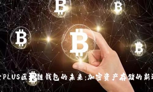 探索PLUS区块链钱包的未来：加密资产存储的新选择